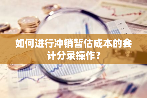 如何进行冲销暂估成本的会计分录操作？