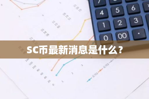 SC币最新消息是什么？