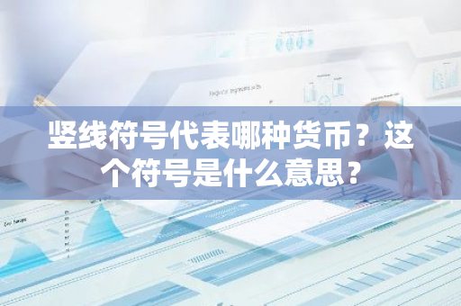 竖线符号代表哪种货币？这个符号是什么意思？