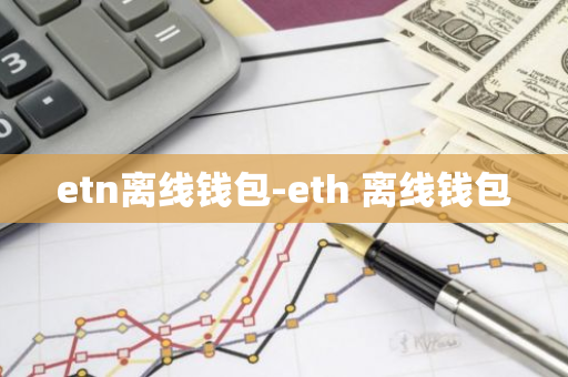 etn离线钱包-eth 离线钱包