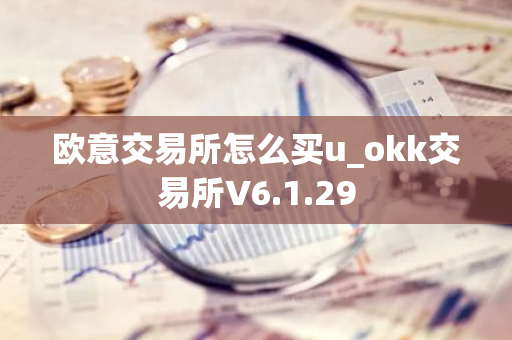 欧意交易所怎么买u_okk交易所V6.1.29