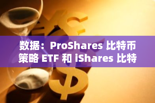 数据：ProShares 比特币策略 ETF 和 iShares 比特币信托今日涨幅均逾 2%