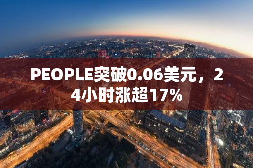 PEOPLE突破0.06美元，24小时涨超17%