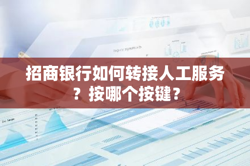 招商银行如何转接人工服务？按哪个按键？