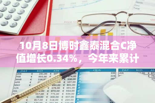 10月8日博时鑫泰混合C净值增长0.34%，今年来累计上涨7.85%