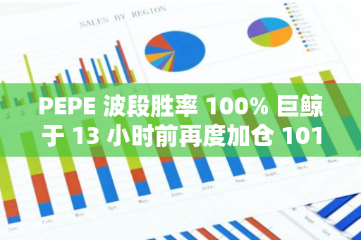 PEPE 波段胜率 100% 巨鲸于 13 小时前再度加仓 1017 亿枚 PEPE