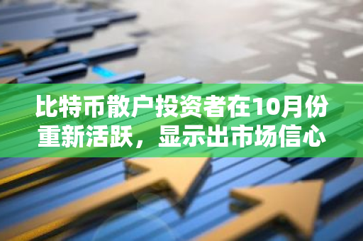 比特币散户投资者在10月份重新活跃，显示出市场信心的回升