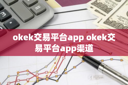 okek交易平台app okek交易平台app渠道