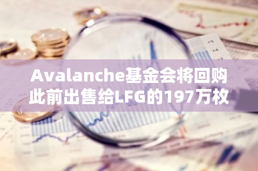 Avalanche基金会将回购此前出售给LFG的197万枚AVAX代币