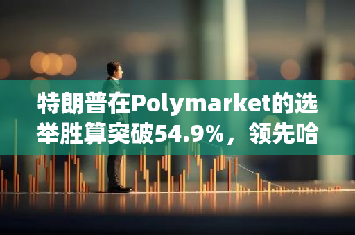 特朗普在Polymarket的选举胜算突破54.9%，领先哈里斯10%以上，引发市场关注