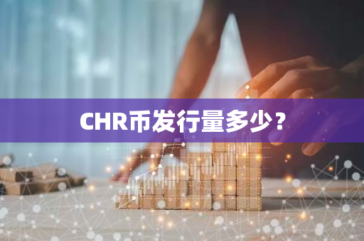 CHR币发行量多少？