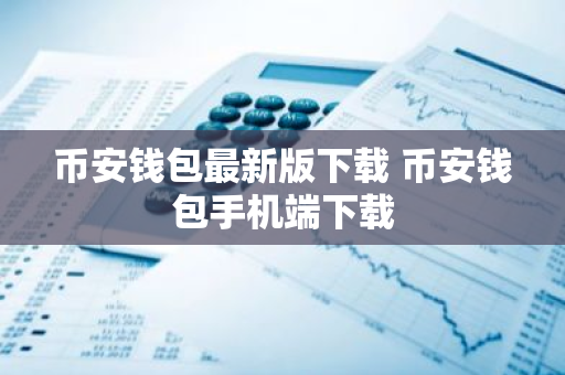 币安钱包最新版下载 币安钱包手机端下载