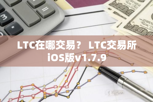 LTC在哪交易？ LTC交易所iOS版v1.7.9