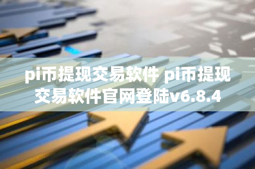 pi币提现交易软件 pi币提现交易软件官网登陆v6.8.4