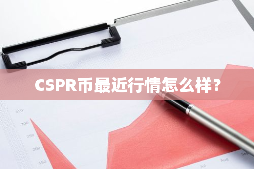 CSPR币最近行情怎么样？