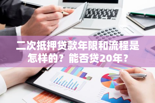 二次抵押贷款年限和流程是怎样的？能否贷20年？