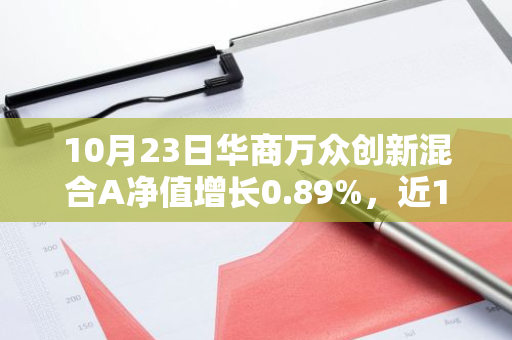 10月23日华商万众创新混合A净值增长0.89%，近1个月累计上涨29.31%