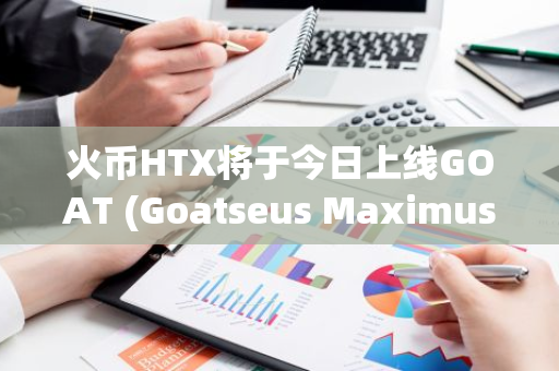 火币HTX将于今日上线GOAT (Goatseus Maximus)