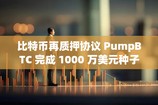 比特币再质押协议 PumpBTC 完成 1000 万美元种子轮融资，推出 BTC Liquid Vault 新产品 BTC-Fi