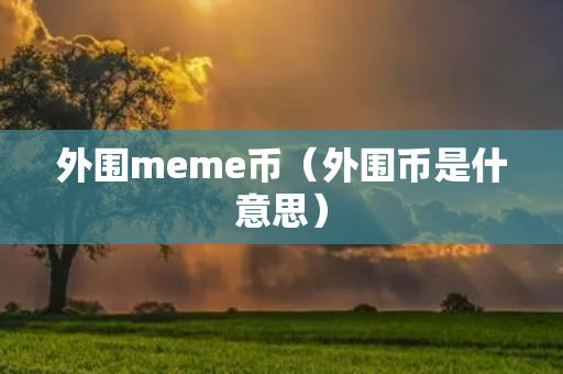 外围meme币（外围币是什意思）