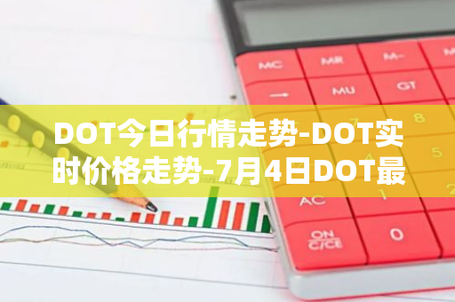 DOT今日行情走势-DOT实时价格走势-7月4日DOT最新价格