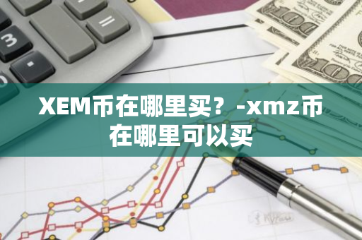 XEM币在哪里买？-xmz币在哪里可以买