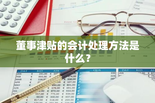 董事津贴的会计处理方法是什么？