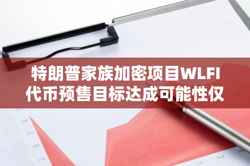 特朗普家族加密项目WLFI代币预售目标达成可能性仅为9%，市场预测揭示严峻形势