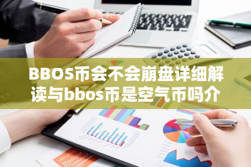 BBOS币会不会崩盘详细解读与bbos币是空气币吗介绍