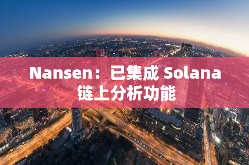 Nansen：已集成 Solana 链上分析功能