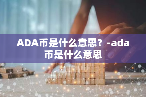 ADA币是什么意思？-ada币是什么意思