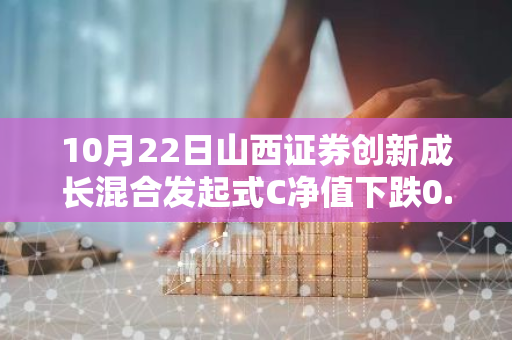 10月22日山西证券创新成长混合发起式C净值下跌0.66%，今年来累计上涨13.22%