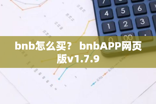 bnb怎么买？ bnbAPP网页版v1.7.9