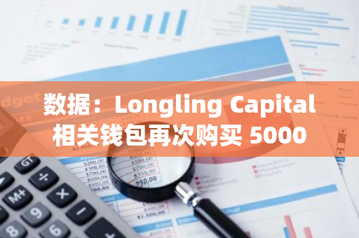 数据：Longling Capital 相关钱包再次购买 5000 枚 ETH