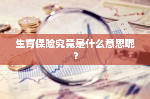 生育保险究竟是什么意思呢？