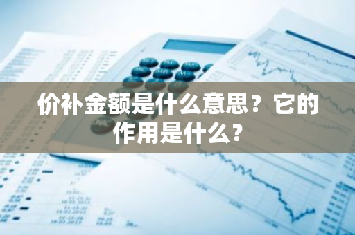 价补金额是什么意思？它的作用是什么？