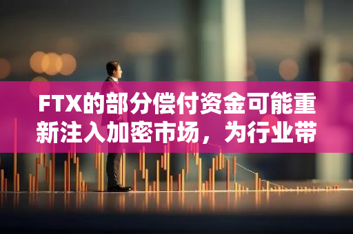 FTX的部分偿付资金可能重新注入加密市场，为行业带来新的投资机会