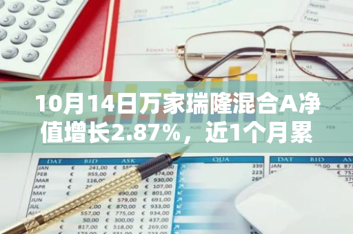 10月14日万家瑞隆混合A净值增长2.87%，近1个月累计上涨18.84%