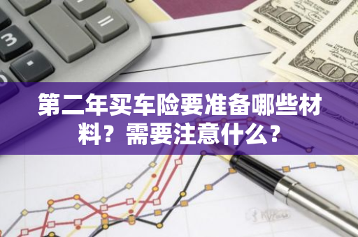 第二年买车险要准备哪些材料？需要注意什么？