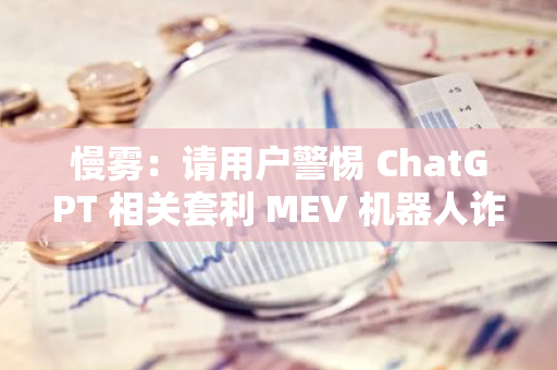 慢雾：请用户警惕 ChatGPT 相关套利 MEV 机器人诈骗