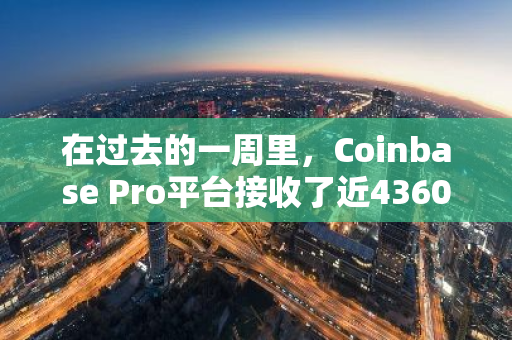 在过去的一周里，Coinbase Pro平台接收了近4360枚比特币的流入，显示出强烈的市场活跃性。