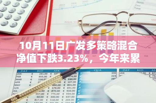 10月11日广发多策略混合净值下跌3.23%，今年来累计下跌5.77%