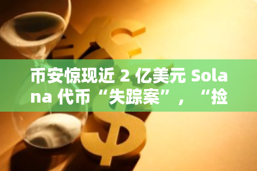 币安惊现近 2 亿美元 Solana 代币“失踪案”，“捡到钱”的 FalconX 有何来头？