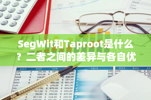 SegWit和Taproot是什么？二者之间的差异与各自优势