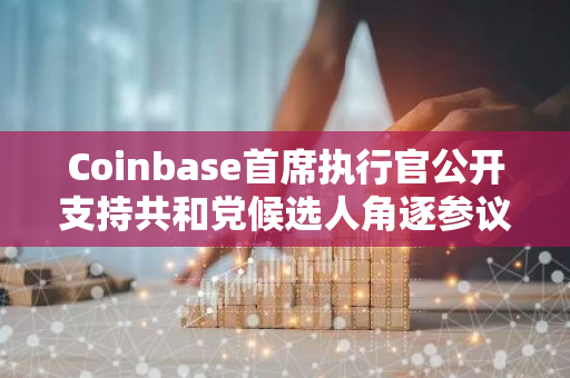 Coinbase首席执行官公开支持共和党候选人角逐参议院席位，引发行业关注