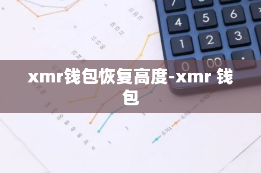 xmr钱包恢复高度-xmr 钱包