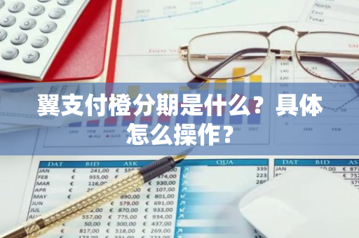 翼支付橙分期是什么？具体怎么操作？