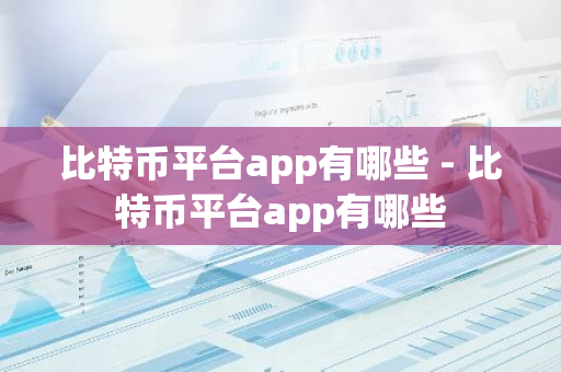 比特币平台app有哪些 - 比特币平台app有哪些