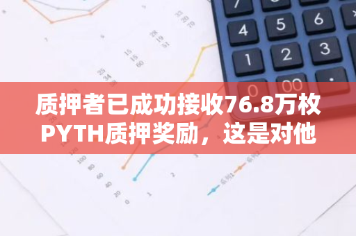 质押者已成功接收76.8万枚PYTH质押奖励，这是对他们贡献的肯定与激励