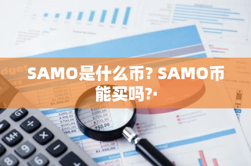 SAMO是什么币? SAMO币能买吗?·